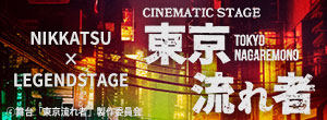 NIKKATSU×LEGENDSTAGE CINEMATIC STAGE 『東京流れ者』